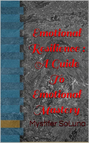 Emotional Resilience A Guide To Emotional Mastery