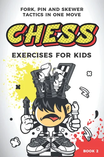 Chess exercises for kids fork, pin and skewer tactics in one move (Chess Puzzles for Kids and Teens)