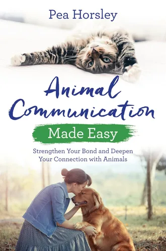 Animal Communication Made Easy Strengthen Your Bond and Deepen Your Connection with Animals (Made Easy series)
