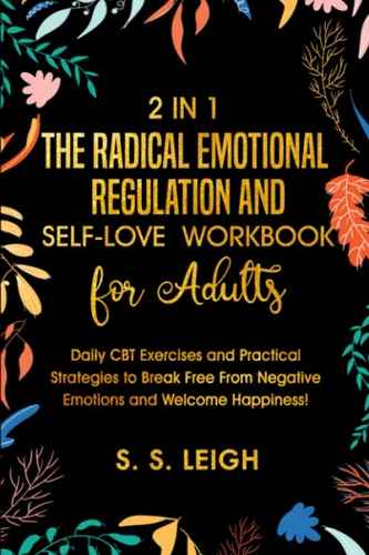 The Radical Emotional Regulation and Self-Love Workbook for Adults Daily CBT Exercises and Practical Strategies to Break Free From Negative Emotions